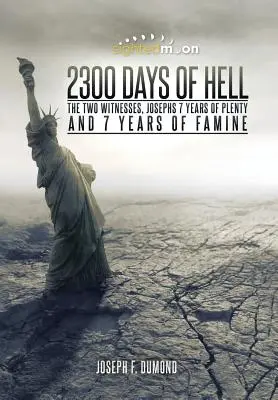 2300 de zile de iad: Cei doi martori, cei 7 ani de belșug și cei 7 ani de foamete ai lui Iosif - 2300 Days of Hell: The Two Witnesses, Josephs 7 Years of Plenty and 7 Years of Famine