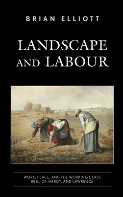 Peisaj și muncă: Muncă, loc și clasa muncitoare la Eliot, Hardy și Lawrence - Landscape and Labour: Work, Place, and the Working Class in Eliot, Hardy, and Lawrence