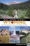 Excursii cu rucsacul în Wyoming: De la vârfuri impunătoare de granit la bazine fierbinți de gheizere - Backpacking Wyoming: From Towering Granite Peaks to Steaming Geyser Basins