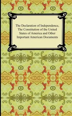 Declarația de Independență, Constituția Statelor Unite ale Americii cu amendamente și alte documente americane importante (The Declaration of Independence, the Constitution of the United States of America with Amendments, and Other Important American Documents) - The Declaration of Independence, the Constitution of the United States of America with Amendments, and Other Important American Documents