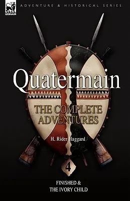 Quatermain: Aventurile complete: 4-Finished & The Ivory Child - Quatermain: the Complete Adventures: 4-Finished & The Ivory Child