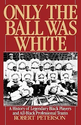 Numai mingea era albă: O istorie a jucătorilor de culoare legendari și a echipelor profesioniste exclusiv negre - Only the Ball Was White: A History of Legendary Black Players and All-Black Professional Teams