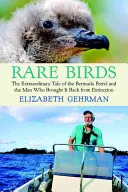 Păsări rare: Povestea extraordinară a petrelului din Bermuda și a omului care l-a adus înapoi de la extincție: The Extraordinary Tale of the Bermuda Petrel and the Man Who Brought It Back from Extinction - Rare Birds: The Extraordinary Tale of the Bermuda Petrel and the Man Who Brought It Back from Extinction