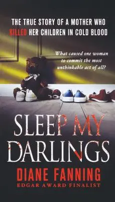 Sleep My Darlings: Povestea adevărată a unei mame care și-a ucis copiii cu sânge rece: The True Story of a Mother Who Killed Her Children in Cold Blood - Sleep My Darlings: The True Story of a Mother Who Killed Her Children in Cold Blood