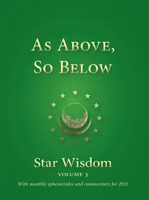 Precum sus, așa și jos: Star Wisdom, Vol 3: Cu efemeride lunare și comentarii pentru 2021 - As Above, So Below: Star Wisdom, Vol 3: With Monthly Ephemerides and Commentary for 2021