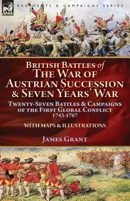 British Battles of the War of Austrian Succession & Seven Years' War: Douăzeci și șapte de bătălii și campanii ale primului conflict mondial, 1743-1767 - British Battles of the War of Austrian Succession & Seven Years' War: Twenty-Seven Battles & Campaigns of the First Global Conflict, 1743-1767