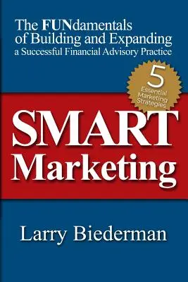 SMART Marketing: FUNdamentele construirii și extinderii unei practici de consultanță financiară de succes - SMART Marketing: The FUNdamentals of Building and Expanding a Successful Financial Advisory Practice