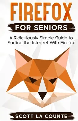 Firefox pentru seniori: Un ghid ridicol de simplu pentru navigarea pe internet cu Firefox - Firefox For Seniors: A Ridiculously Simple Guide to Surfing the Internet with Firefox