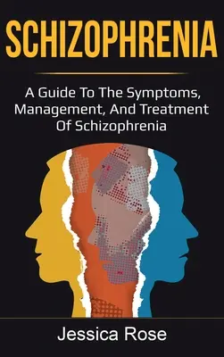 Schizofrenia: Un ghid al simptomelor, managementului și tratamentului schizofreniei - Schizophrenia: A Guide to the Symptoms, Management, and Treatment of Schizophrenia