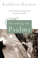Devenind Psalmi: O spiritualitate a cântării și rugăciunii psalmilor - Becoming the Psalms: A Spirituality of Singing and Praying the Psalms