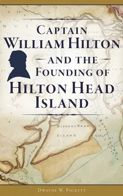 Căpitanul William Hilton și fondarea insulei Hilton Head - Captain William Hilton and the Founding of Hilton Head Island
