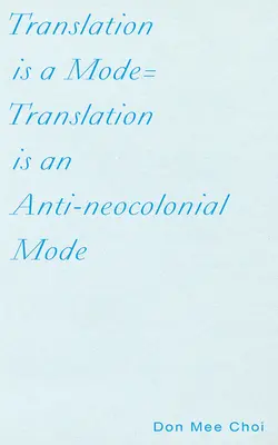 Traducerea este un mod=traducerea este un mod anti-neocolonial - Translation Is a Mode=translation Is an Anti-Neocolonial Mode