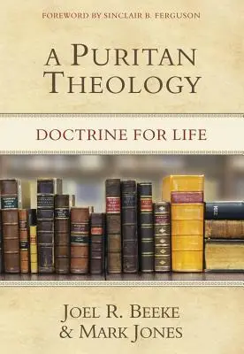 O teologie puritană: Doctrină pentru viață - A Puritan Theology: Doctrine for Life