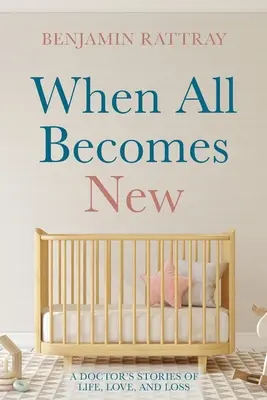 Când totul devine nou: Poveștile de viață, dragoste și pierdere ale unui medic - When All Becomes New: A Doctor's Stories of Life, Love, and Loss