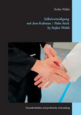 Selbstverteidigung mit dem Kubotan / Palm Stick de Stefan Wahle: Grundtechniken und praktische Anwendung - Selbstverteidigung mit dem Kubotan / Palm Stick by Stefan Wahle: Grundtechniken und praktische Anwendung