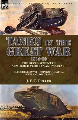 Tancurile în Marele Război, 1914-18: dezvoltarea vehiculelor blindate și a războiului - Tanks in the Great War, 1914-18: the Development of Armoured Vehicles and Warfare