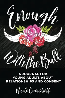 Destul cu taurul: Un jurnal pentru tinerii adulți despre relații și consimțământ - Enough With The Bull: A Journal For Young Adults About Relationships And Consent