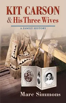 Kit Carson și cele trei soții ale sale: O istorie de familie - Kit Carson & His Three Wives: A Family History