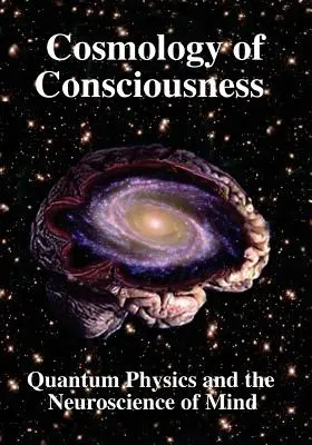 Cosmologia conștiinței: Fizica cuantică și neuroștiința minții - Cosmology of Consciousness: Quantum Physics & Neuroscience of Mind