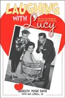 Râzând cu Lucy: Viața mea cu cea mai importantă doamnă a comediei americane - Laughing with Lucy: My Life with America's Leading Lady of Comedy