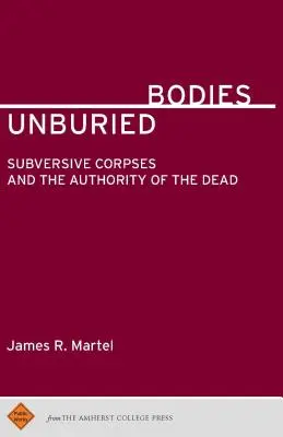 Corpuri neîngropate: Cadavrele subversive și autoritatea morților - Unburied Bodies: Subversive Corpses and the Authority of the Dead