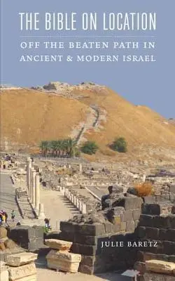 Biblia pe loc: În afara căii bătătorite în Israelul antic și modern - The Bible on Location: Off the Beaten Path in Ancient and Modern Israel
