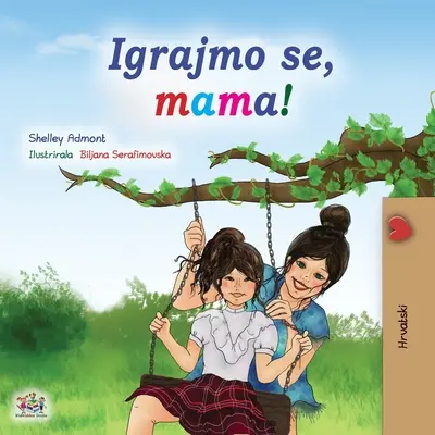 Să ne jucăm, mamă! (Carte croată pentru copii) - Let's play, Mom! (Croatian Children's Book)