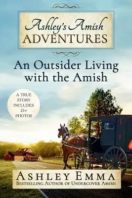 Aventurile amish ale lui Ashley: Un străin care trăiește cu Amish - Ashley's Amish Adventures: An Outsider Living with the Amish