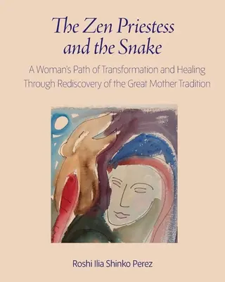 Preoteasa Zen și șarpele: Calea de transformare și vindecare a unei femei prin redescoperirea tradiției Marii Mame (A Woman's Path of Transformation and Healing Through Rediscovery of the Great Mother Tradition) - The Zen Priestess and the Snake: A Woman's Path of Transformation and Healing Through Rediscovery of the Great Mother Tradition