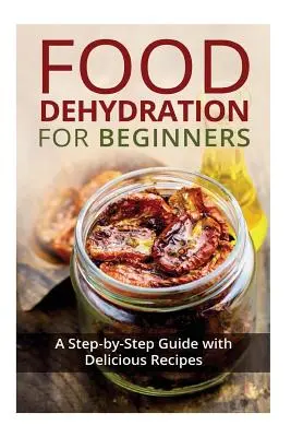 Deshidratarea alimentelor pentru începători: Un ghid pas cu pas cu rețete delicioase - Food Dehydration for Beginners: A Step-by-Step Guide with Delicious Recipes