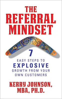 Mentalitatea de recomandare: 7 pași simpli pentru o creștere explozivă din partea propriilor clienți - The Referral Mindset: 7 Easy Steps to Explosive Growth from Your Own Customers