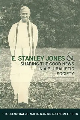 E. Stanley Jones și împărtășirea veștilor bune într-o societate pluralistă - E. Stanley Jones and Sharing the Good News in a Pluralistic Society