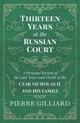 Treisprezece ani la Curtea Rusă - O înregistrare personală a ultimilor ani și a morții țarului Nicolae al II-lea și a familiei sale - Thirteen Years at the Russian Court - A Personal Record of the Last Years and Death of the Czar Nicholas II. and his Family