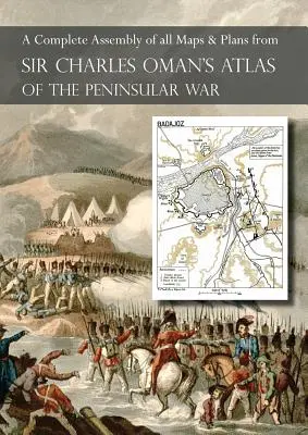 OMAN's ATLAS OF THE PENINSULAR WAR: Un ansamblu color complet al tuturor hărților și planurilor din Istoria războiului peninsular a lui Sir Charles Oman - OMAN's ATLAS OF THE PENINSULAR WAR: A Complete Colour Assembly of all Maps & Plans from Sir Charles Oman's History of the Peninsular War
