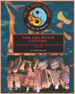 Gătitul cu foc și apă: Fusion of Smoking, Grilling, and Sous Vide Cooking - Fire and Water Cooking: The fusion of Smoking, Grilling, and Sous Vide Cooking