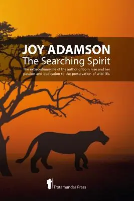 Joy Adamson - Spiritul de căutare: Viața extraordinară a autoarei cărții Born Free și pasiunea și dedicarea ei pentru a păstra viața sălbatică în sălbăticie - Joy Adamson - The Searching Spirit: The extraordinary life of the author of Born Free and her passion and dedication to preserve wild life in the wild