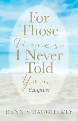 Pentru acele momente în care nu ți-am spus niciodată: Sculptură - For Those Times I Never Told You: Sculpture
