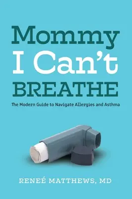Mami, nu pot să respir: Ghidul modern pentru a naviga printre alergii și astm - Mommy, I Can't Breathe: The Modern Guide to Navigate Allergies and Asthma
