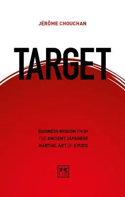 Target: Înțelepciune în afaceri din vechea artă marțială japoneză Kyudo - Target: Business Wisdom from the Ancient Japanese Martial Art of Kyudo
