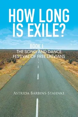 How Long Is Exile?: Cartea I: Festivalul de cântec și dans al letonilor liberi - How Long Is Exile?: Book I: the Song and Dance Festival of Free Latvians