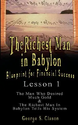 Cel mai bogat om din Babilon: Planul succesului financiar - Lecția 1: Omul care dorea mult aur & Cel mai bogat om din Babilon își spune sistemul - The Richest Man in Babylon: Blueprint for Financial Success - Lesson 1: The Man Who Desired Much Gold & the Richest Man in Babylon Tells His Syste