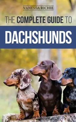 Ghidul complet pentru teckeli: Găsirea, hrănirea, dresajul, îngrijirea, socializarea și iubirea noului tău cățeluș teckel - The Complete Guide to Dachshunds: Finding, Feeding, Training, Caring For, Socializing, and Loving Your New Dachshund Puppy