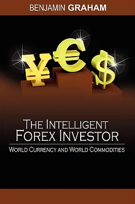 Investitorul Forex inteligent: Moneda mondială și mărfurile mondiale - The Intelligent Forex Investor: World Currency and World Commodities