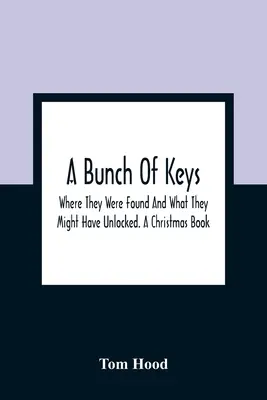 A Bunch Of Keys; Where They Were Found And What They Might Have Unlocked. O carte de Crăciun - A Bunch Of Keys; Where They Were Found And What They Might Have Unlocked. A Christmas Book