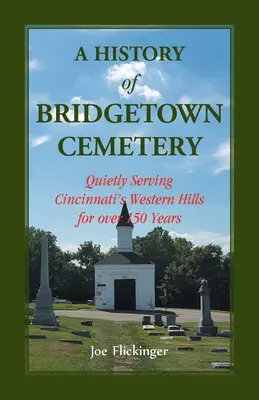 O istorie a cimitirului Bridgetown: Servind liniștit Dealurile de Vest din Cincinnati de peste 150 de ani - A History of Bridgetown Cemetery: Quietly Serving Cincinnati's Western Hills for over 150 Years