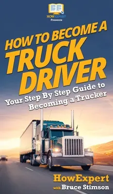 Cum să devii șofer de camion: Ghidul tău pas cu pas pentru a deveni camionagiu - How To Become a Truck Driver: Your Step-By-Step Guide to Becoming a Trucker