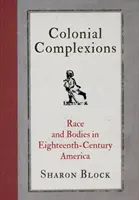 Colonial Complexions: Rasă și corpuri în America secolului al XVIII-lea - Colonial Complexions: Race and Bodies in Eighteenth-Century America