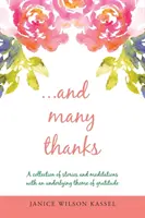 ...și multe mulțumiri: O colecție de povestiri și meditații cu tema subiacentă a recunoștinței - ...And Many Thanks: A Collection of Stories and Meditations with an Underlying Theme of Gratitude
