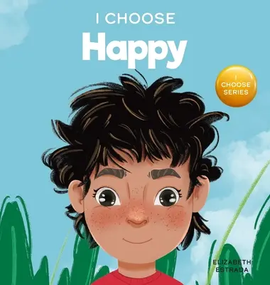 I Choose to Be Happy: A Colorful, Picture Book About Happiness, Optimism, and Positivity