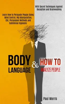 Limbajul trupului: Învață cum să convingi oamenii folosind controlul minții, manipularea Nlp, Cbt, metode de persuasiune și hipnoză subliminală (Wi - Body Language: Learn How to Persuade People Using Mind Control, Nlp Manipulation, Cbt, Persuasion Methods and Subliminal Hypnosis (Wi